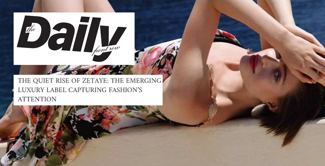 Daily Front Row: The Quiet Rise of Zetaye: The Emerging Luxury Label Capturing Fashion’s Attention